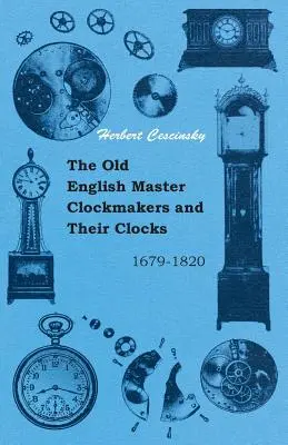 Vechii maeștri ceasornicari englezi și ceasurile lor - 1679-1820 - The Old English Master Clockmakers and Their Clocks - 1679-1820