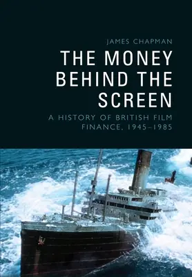The Money Behind the Screen: O istorie a finanțării filmului britanic, 19451985 - The Money Behind the Screen: A History of British Film Finance, 19451985