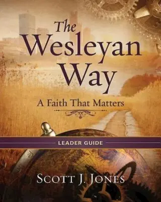 Ghidul liderului Calea Wesleyană: O credință care contează - The Wesleyan Way Leader Guide: A Faith That Matters