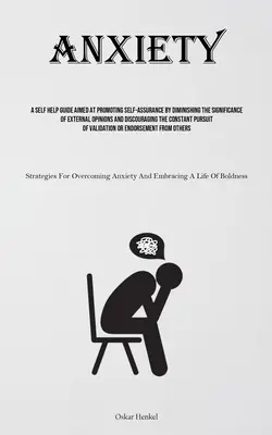 Anxietate: A Self Help Guide Aimed At Promoting Self-assurance By Diminue The Significance Of External Opinions And Discourag - Anxiety: A Self Help Guide Aimed At Promoting Self-assurance By Diminishing The Significance Of External Opinions And Discourag
