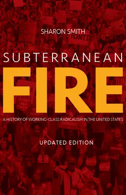 Subterranean Fire: O istorie a radicalismului clasei muncitoare în Statele Unite - Subterranean Fire: A History of Working-Class Radicalism in the United States