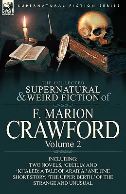 The Collected Supernatural and Weird Fiction of F. Marion Crawford: Volume 2-Including Two Novels, 'Cecilia' and 'Khaled: A Tale of Arabia, ' și un - The Collected Supernatural and Weird Fiction of F. Marion Crawford: Volume 2-Including Two Novels, 'Cecilia' and 'Khaled: A Tale of Arabia, ' and One