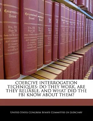 Tehnici coercitive de interogare: Funcționează, sunt fiabile și ce știa FBI-ul despre ele? - Coercive Interrogation Techniques: Do They Work, Are They Reliable, and What Did the FBI Know about Them?