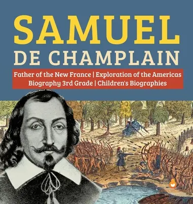Samuel de Champlain Părintele explorării Americilor de către Noua Franță Biografie Biografii pentru copii de clasa a 3-a - Samuel de Champlain Father of the New France Exploration of the Americas Biography 3rd Grade Children's Biographies
