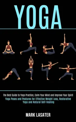 Yoga: Cel mai bun ghid pentru a practica yoga, pentru a vă calma mintea și pentru a vă îmbunătăți spiritul (Yoga Poses and Postures for Effective Weight - Yoga: The Best Guide to Yoga Practice, Calm Your Mind and Improve Your Spirit (Yoga Poses and Postures for Effective Weight
