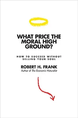 What Price the Moral High Ground?: Cum să reușești fără să-ți vinzi sufletul - What Price the Moral High Ground?: How to Succeed Without Selling Your Soul
