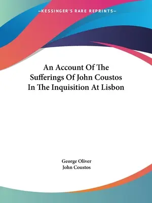 O relatare a suferințelor lui John Coustos în Inchiziția de la Lisabona - An Account Of The Sufferings Of John Coustos In The Inquisition At Lisbon