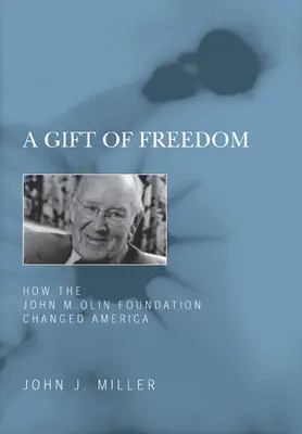 Un dar de libertate: Cum a schimbat America Fundația John M. Olin - A Gift of Freedom: How the John M. Olin Foundation Changed America