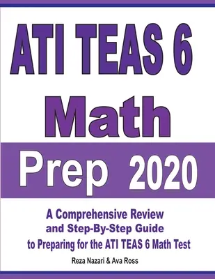 ATI TEAS 6 Math Prep 2020: O revizuire cuprinzătoare și un ghid pas cu pas pentru pregătirea pentru testul ATI TEAS 6 Math - ATI TEAS 6 Math Prep 2020: A Comprehensive Review and Step-By-Step Guide to Preparing for the ATI TEAS 6 Math Test