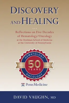Descoperire și vindecare: Reflections on Five Decades of Hematology/Oncology at the Perelman School of Medicine at the University of Pennsylvani - Discovery and Healing: Reflections on Five Decades of Hematology/Oncology at the Perelman School of Medicine at the University of Pennsylvani