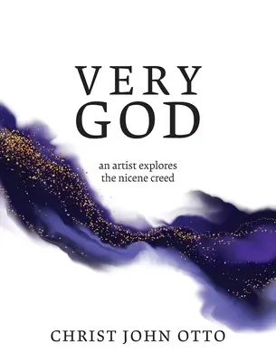 Foarte Dumnezeu: Un artist explorează Crezul de la Niceea - Very God: An Artist Explores the Nicene Creed