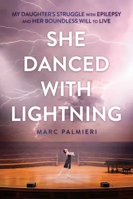 She Danced with Lightning: Lupta fiicei mele cu epilepsia și dorința ei neînfrântă de a trăi: My Daughter's Struggle with Epilepsy and Her Boundless Will to Live - She Danced with Lightning: My Daughter's Struggle with Epilepsy and Her Boundless Will to Live