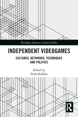 Independent Videogames: Culturi, rețele, tehnici și politici - Independent Videogames: Cultures, Networks, Techniques and Politics