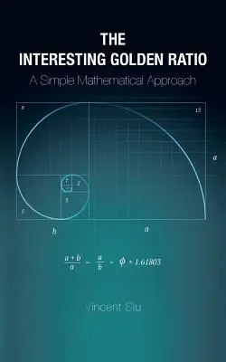 Interesantul raport de aur: O abordare matematică simplă - The Interesting Golden Ratio: A Simple Mathematical Approach