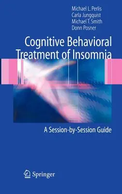Cognitive Behavioral Treatment of Insomnia: Un ghid sesiune cu sesiune - Cognitive Behavioral Treatment of Insomnia: A Session-By-Session Guide