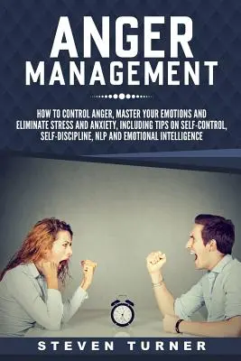 Anger Management: Cum să vă controlați furia, să vă stăpâniți emoțiile și să eliminați stresul și anxietatea, inclusiv sfaturi despre autocontrol, autodis - Anger Management: How to Control Anger, Master Your Emotions, and Eliminate Stress and Anxiety, including Tips on Self-Control, Self-Dis