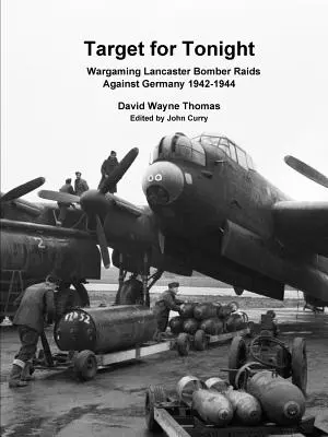 Target for Tonight: Wargaming Lancaster Bomber Raiduri împotriva Germaniei 1942-1944 - Target for Tonight: Wargaming Lancaster Bomber Raids Against Germany 1942-1944