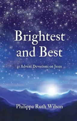 Cel mai strălucitor și cel mai bun: 31 de devoțiuni de Advent despre Isus - Brightest and Best: 31 Advent Devotions on Jesus