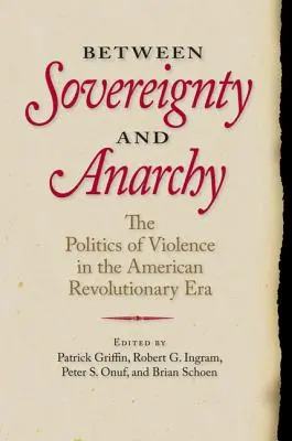 Între suveranitate și anarhie: Politica violenței în epoca revoluției americane - Between Sovereignty and Anarchy: The Politics of Violence in the American Revolutionary Era