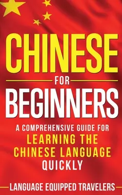 Chineză pentru începători: Un ghid cuprinzător pentru învățarea rapidă a limbii chineze - Chinese for Beginners: A Comprehensive Guide for Learning the Chinese Language Quickly