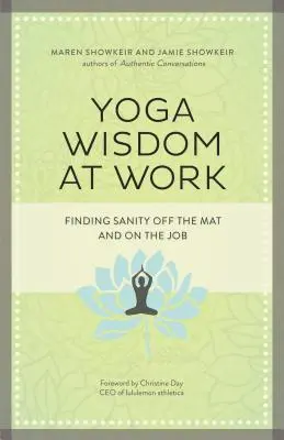 Înțelepciunea yoga la locul de muncă: Găsirea sănătății în afara saltelei și la locul de muncă - Yoga Wisdom at Work: Finding Sanity Off the Mat and on the Job