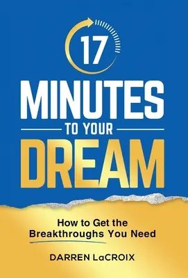 17 minute până la visul tău: Cum să obții descoperirile de care ai nevoie - 17 Minutes To Your Dream: How To Get The Breakthroughs You Need