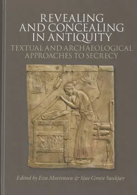 Revealing and Concealing in Antiquity: Abordări textuale și arheologice ale secretului - Revealing and Concealing in Antiquity: Textual and Archaeological Approaches to Secrecy