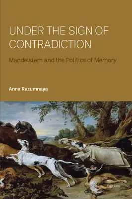 Sub semnul contradicției; Mandelstam și politica memoriei - Under the Sign of Contradiction; Mandelstam and the Politics of Memory