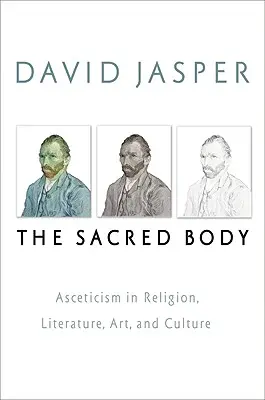 Corpul sacru: Ascetismul în religie, literatură, artă și cultură - The Sacred Body: Asceticism in Religion, Literature, Art, and Culture