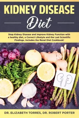 Kidney Disease Diet: Opriți boala renală și îmbunătățiți funcția renală cu o dietă sănătoasă, un stil de viață corect și cele mai recente descoperiri științifice - Kidney Disease Diet: Stop Kidney Disease and Improve Kidney Function with a Healthy Diet, a Correct Lifestyle and the Latest Scientific Fin