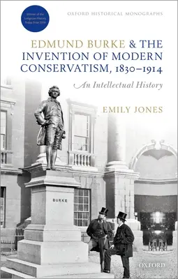 Edmund Burke și inventarea conservatorismului modern, 1830-1914: O istorie intelectuală britanică - Edmund Burke and the Invention of Modern Conservatism, 1830-1914: A British Intellectual History