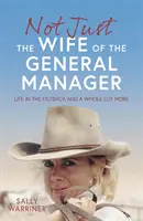 Not Just the Wife of the General Manager - Viața în Outback și multe altele - Not Just the Wife of the General Manager - Life in the Outback and a Whole Lot More