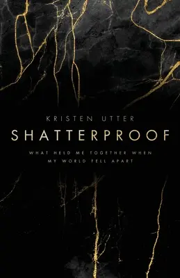 Shatterproof: Ce m-a ținut împreună când lumea mea s-a prăbușit - Shatterproof: What Held Me Together When My World Fell Apart