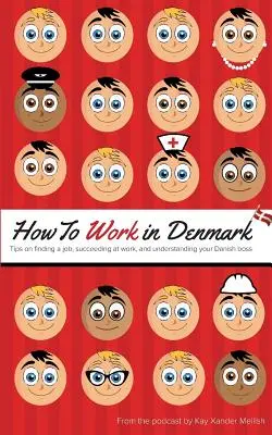 Cum să lucrezi în Danemarca: Sfaturi pentru găsirea unui loc de muncă, reușita la locul de muncă și înțelegerea șefului danez - How to Work in Denmark: Tips on Finding a Job, Succeeding at Work, and Understanding your Danish boss
