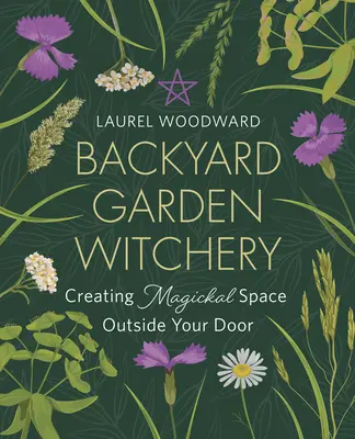 Vrăjitoria grădinii din curtea din spate: Crearea de spații magice în afara ușii tale - Backyard Garden Witchery: Creating Magickal Space Outside Your Door