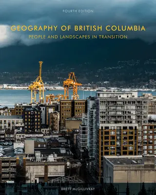 Geography of British Columbia: Oameni și peisaje în tranziție, ediția a 4-a - Geography of British Columbia: People and Landscapes in Transition, 4th Edition