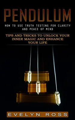 Pendulum: Cum să folosiți testarea adevărului pentru claritate și pace sufletească (Sfaturi și trucuri pentru a vă debloca magia interioară și pentru a vă îmbunătăți Li - Pendulum: How to Use Truth Testing for Clarity and Peace of Mind (Tips and Tricks to Unlock Your Inner Magic and Enhance Your Li