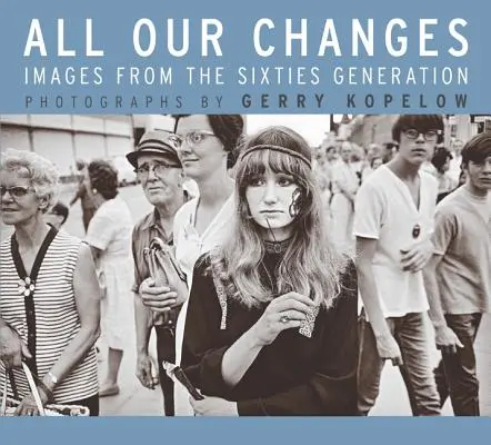Toate schimbările noastre: Imagini din generația anilor șaizeci - All Our Changes: Images from the Sixties Generation