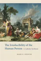 Ireductibilitatea persoanei umane: O sinteză catolică - The Irreducibility of the Human Person: A Catholic Synthesis