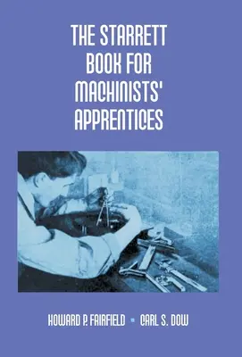 The Starrett Book For Machinists' Apprentices (Cartea Starrett pentru ucenicii mașinistului) - The Starrett Book For Machinists' Apprentices