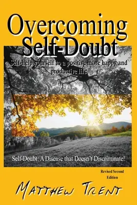 Depășirea îndoielii de sine: Auto-ajutați-vă pentru o viață pozitivă, mai fericită și mai productivă - Overcoming Self-Doubt: Self-help Yourself To A Positive More Happy And Productive Life