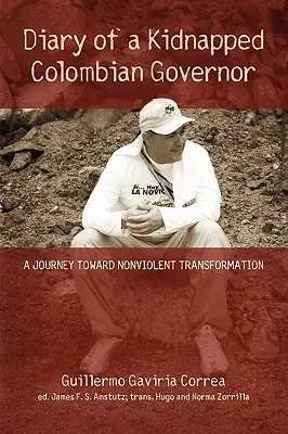 Jurnalul unui guvernator columbian sechestrat: O călătorie spre transformarea non-violentă - Diary of a Kidnapped Colombian Governor: A Journey Toward Nonviolent Transformation