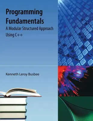 Fundamentele programării: O abordare structurată modulară utilizând C++ - Programming Fundamentals: A Modular Structured Approach Using C++