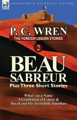 Povestirile Legiunii Străine 2: Beau Sabreur plus trei povestiri scurte: What's in a Name, A Gentleman of Colour & David and His Incredible Jonathan - The Foreign Legion Stories 2: Beau Sabreur Plus Three Short Stories: What's in a Name, a Gentleman of Colour & David and His Incredible Jonathan