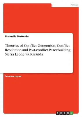 Teorii privind generarea conflictelor, soluționarea conflictelor și consolidarea păcii post-conflict. Sierra Leone vs. Rwanda - Theories of Conflict Generation, Conflict Resolution and Post-conflict Peacebuilding. Sierra Leone vs. Rwanda