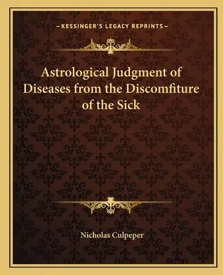 Judecata astrologică a bolilor pornind de la starea de disconfort a bolnavilor (Astrological Judgement of Diseases from the Discomfiture of the Sick) - Astrological Judgment of Diseases from the Discomfiture of the Sick