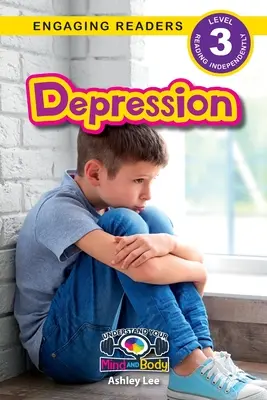 Depresie: Understand Your Mind and Body (Engaging Readers, Level 3) - Depression: Understand Your Mind and Body (Engaging Readers, Level 3)