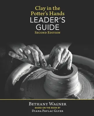 Clay in the Potter's Hands LEADER's GUIDE: Ediția a doua - Clay in the Potter's Hands LEADER's GUIDE: Second Edition
