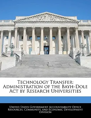Transferul de tehnologie: Administrarea Legii Bayh-Dole de către universitățile de cercetare - Technology Transfer: Administration of the Bayh-Dole Act by Research Universities