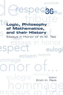 Logica, filosofia matematicii și istoria lor: Eseuri în onoarea lui W. W. Tait - Logic, Philosophy of Mathematics, and their History: Essays in Honor of W. W. Tait